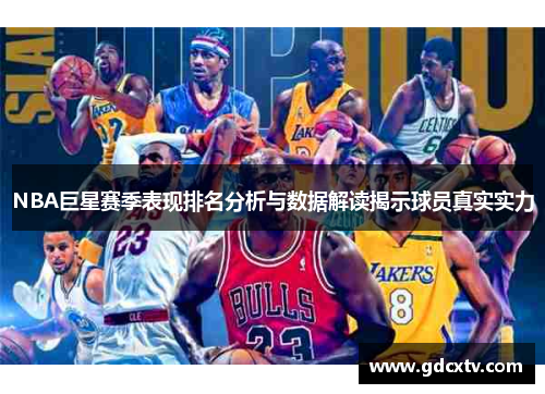 NBA巨星赛季表现排名分析与数据解读揭示球员真实实力