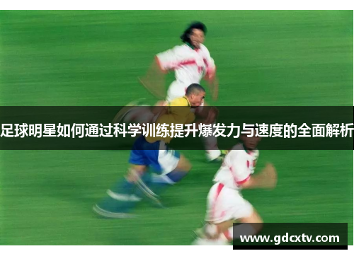 足球明星如何通过科学训练提升爆发力与速度的全面解析